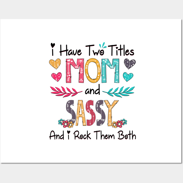 I Have Two Titles Mom And Sassy And I Rock Them Both Wildflower Happy Mother's Day Wall Art by KIMIKA